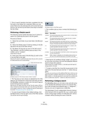 Page 320320
The MediaBay
Once a search operation has been completed, the very 
first entry in the Viewer list is selected. When you now 
press [Tab] once, this selected entry will receive the focus 
and you can use the Up and Down arrow keys to browse 
the list of files.
Performing a Details search
The following section briefly describes how to perform a 
search for a particular file name in the file system.
Proceed as follows:
1.Select the root folder of your hard disk in the Browser 
section.
2.Select the...