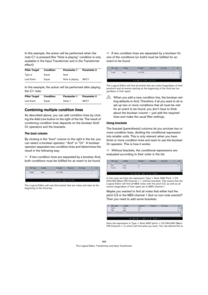 Page 393393
The Logical Editor, Transformer and Input Transformer
In this example, the action will be performed when the 
note C1 is pressed (the “Note is playing” condition is only 
available in the Input Transformer and in the Transformer 
effect):
In this example, the action will be performed after playing 
the C1 note:
Combining multiple condition lines
As described above, you can add condition lines by click-
ing the Add Line button to the right of the list. The result of 
combining condition lines depends...