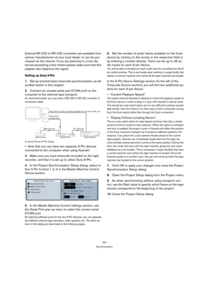 Page 457457
Synchronization
External RS-232 to RS-422 converters are available from 
various manufacturers at your local dealer or can be pur-
chased via the internet. If you are planning to cover dis-
tances exceeding a few meters please make sure that this 
adapter also balances the signal.
Setting up Sony 9-Pin
1.Set up and test basic timecode synchronization, as de-
scribed earlier in this chapter.
2.Connect an unused serial port (COM port) on the 
computer to the external tape transport.
As mentioned...