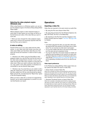Page 470470
Video
Selecting the video playback engine 
(Windows only)
When using Nuendo on a Windows system, you can se-
lect the playback engine in the Device Setup dialog (Video 
Player page).
Which playback engine to select depends largely on 
which type of video system you are using, as well as on 
the file format and codec of the video files you want to 
work with.
When you have changed the video playback engine, 
make sure to remove any previously imported video file 
from the Pool, and re-import it.
A...