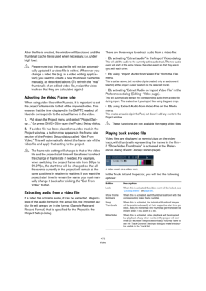 Page 472472
Video
After the file is created, the window will be closed and the 
thumbnail cache file is used when necessary, i.e. under 
high load.
Adopting the Video Frame rate
When using video files within Nuendo, it is important to set 
the project’s frame rate to that of the imported video. This 
ensures that the time displayed in the SMPTE readout of 
Nuendo corresponds to the actual frames in the video.
1.Pull down the Project menu and select “Project Set-
up…” (or press [Shift]+S) to open the Project...