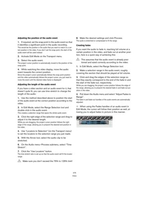 Page 475475
Video
Adjusting the position of the audio event
1.If required, set the snap point in the audio event so that 
it identifies a significant point in the audio recording.
This would be the position in the audio that you want to match to a cer-
tain position in the video. If you don’t set the snap point, the start of the 
audio event will be used instead.
2.Activate Edit Mode on the Transport menu.
3.Select the audio event.
The project cursor position is automatically moved to the position of the 
snap...