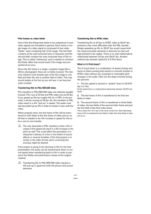 Page 477477
Video
Film frames vs. video fields
One of the first things that needs to be understood is how 
video signals are formatted in general. Each frame or sin-
gle image of a video signal is composed of two video 
“fields”, each containing half of the image. The first field 
contains all the odd horizontal lines of resolution and the 
second field contains the even horizontal lines of the im-
age. This is called “interlacing” and is needed to minimize 
the flicker effect that would result if the image was...