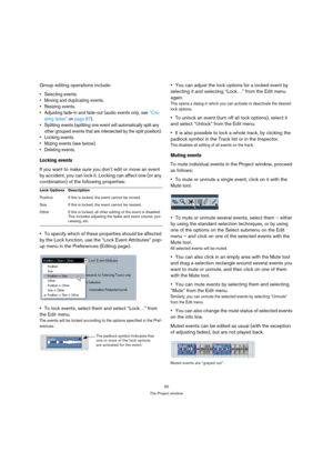 Page 5050
The Project window
Group editing operations include:
 Selecting events.
 Moving and duplicating events.
 Resizing events.
 Adjusting fade-in and fade-out (audio events only, see “Cre-
ating fades” on page 87).
 Splitting events (splitting one event will automatically split any 
other grouped events that are intersected by the split position).
 Locking events.
 Muting events (see below).
 Deleting events.
Locking events
If you want to make sure you don’t edit or move an event 
by accident, you can lock...