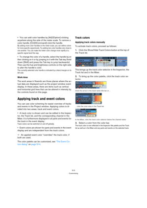 Page 512512
Customizing
You can add color handles by [Alt]/[Option]-clicking 
anywhere along the side of the meter scale. To remove a 
color handle, [Ctrl]/[Command]-click the handle.
By adding more color handles to the meter scale, you can define colors 
for more specific signal levels. Try adding two color handles very close to 
one another. You can make the meter color change more rapidly at a 
specific signal level this way.
To change the color of a handle, select the handle by ei-
ther clicking on it or by...