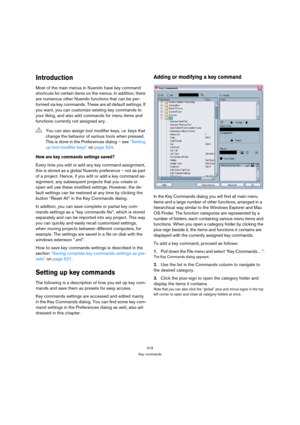 Page 518518
Key commands
Introduction
Most of the main menus in Nuendo have key command 
shortcuts for certain items on the menus. In addition, there 
are numerous other Nuendo functions that can be per-
formed via key commands. These are all default settings. If 
you want, you can customize existing key commands to 
your liking, and also add commands for menu items and 
functions currently not assigned any.
How are key commands settings saved?
Every time you edit or add any key command assignment, 
this is...