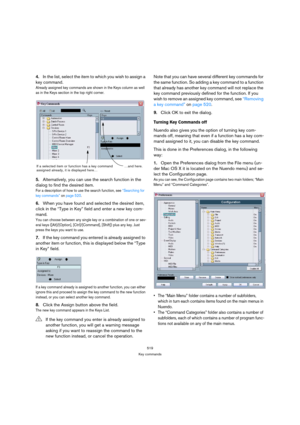 Page 519519
Key commands
4.In the list, select the item to which you wish to assign a 
key command.
Already assigned key commands are shown in the Keys column as well 
as in the Keys section in the top right corner.
5.Alternatively, you can use the search function in the 
dialog to find the desired item.
For a description of how to use the search function, see “Searching for 
key commands” on page 520.
6.When you have found and selected the desired item, 
click in the “Type in Key” field and enter a new key...