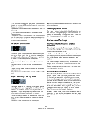 Page 6262
Playback and the Transport panel
The “Locators to Selection” item on the Transport menu 
(default key command [P]) sets the locators to encompass 
the current selection.
This is available if you have selected one or several events or made a se-
lection range.
You can also adjust the locators numerically on the 
Transport panel.
Clicking the L/R buttons in the locator section on the Transport panel will 
move the project cursor to the respective locator. If you press [Alt]/[Op-
tion] and click the L or...