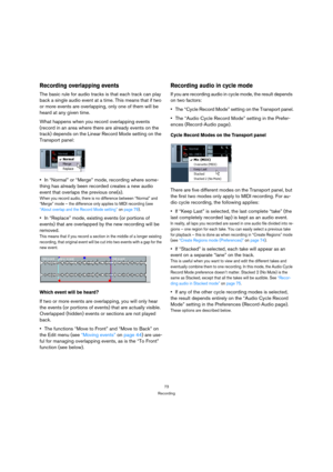 Page 7373
Recording
Recording overlapping events
The basic rule for audio tracks is that each track can play 
back a single audio event at a time. This means that if two 
or more events are overlapping, only one of them will be 
heard at any given time.
What happens when you record overlapping events 
(record in an area where there are already events on the 
track) depends on the Linear Record Mode setting on the 
Transport panel:
In “Normal” or “Merge” mode, recording where some-
thing has already been...