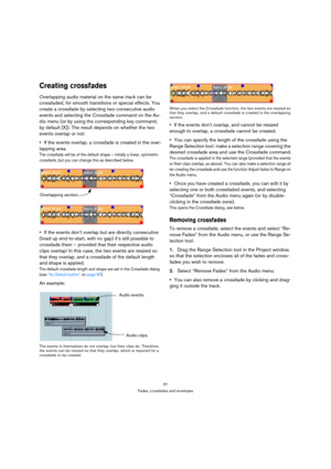 Page 9191
Fades, crossfades and envelopes
Creating crossfades
Overlapping audio material on the same track can be 
crossfaded, for smooth transitions or special effects. You 
create a crossfade by selecting two consecutive audio 
events and selecting the Crossfade command on the Au-
dio menu (or by using the corresponding key command, 
by default [X]). The result depends on whether the two 
events overlap or not:
If the events overlap, a crossfade is created in the over-
lapping area.
The crossfade will be of...