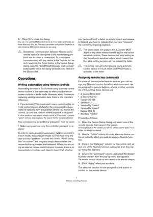 Page 77
Remote controlling Nuendo
5.Click OK to close the dialog.
You can now use the MIDI control device to move faders and knobs, ac-
tivate Mute and Solo, etc. The exact parameter configuration depends on 
which external MIDI control device you are using.
Operations
Writing automation using remote controls
Automating the mixer in Touch mode using a remote control 
device is done in the same way as when you operate on-
screen controls in Write mode. However, when it comes to 
replacing existing automation...