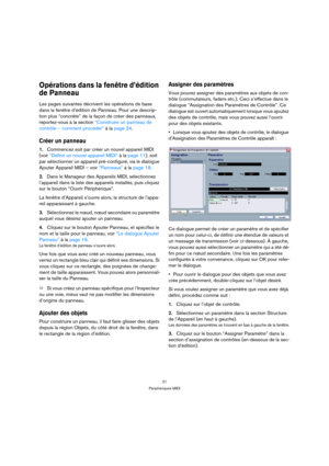 Page 2121
Périphériques MIDI
Opérations dans la fenêtre d’édition 
de Panneau
Les pages suivantes décrivent les opérations de base 
dans la fenêtre d’édition de Panneau. Pour une descrip-
tion plus “concrète” de la façon de créer des panneaux, 
reportez-vous à la section “Construire un panneau de 
contrôle – comment procéder” à la page 24.
Créer un panneau
1.Commencez soit par créer un nouvel appareil MIDI 
(voir “Définir un nouvel appareil MIDI” à la page 11), soit 
par sélectionner un appareil pré-configuré,...