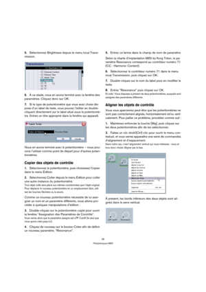 Page 2626
Périphériques MIDI
5.Sélectionnez Brightness depuis le menu local Trans-
mission.
6.À ce stade, nous en avons terminé avec la fenêtre des 
paramètres. Cliquez donc sur OK.
7.Si le type de potentiomètre que vous avez choisi dis-
pose d’un label de texte, vous pouvez l’éditer en double-
cliquant directement sur le label situé sous le potentiomè-
tre. Entrez un titre approprié dans la fenêtre qui apparaît.
Nous en avons terminé avec le potentiomètre – nous pou-
vons l’utiliser comme point de départ pour...