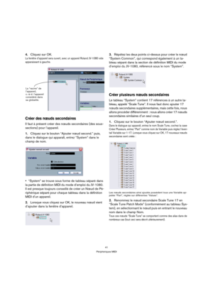 Page 4141
Périphériques MIDI
4.Cliquez sur OK. 
La fenêtre d’appareil sera ouvert, avec un appareil Roland JV-1080 vide 
apparaissant à gauche.
Créer des nœuds secondaires
Il faut à présent créer des nœuds secondaires (des sous-
sections) pour l’appareil. 
1.Cliquez sur le bouton “Ajouter nœud second.” puis, 
dans le dialogue qui apparaît, entrez “System” dans le 
champ de nom.
“System” se trouve sous forme de tableau séparé dans 
la partie de définition MIDI du mode d’emploi du JV-1080. 
Il est presque...