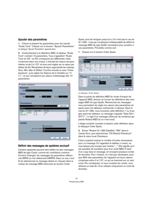 Page 4242
Périphériques MIDI
Ajouter des paramètres
1.Créons à présent les paramètres pour les nœuds 
“Scale Tune”. Cliquez sur le bouton “Ajouter Paramètres”.
Le dialogue “Ajouter Paramètres” apparaît alors.
2.Conformément à la définition MIDI, le tableau “Scale 
Tune” contient 12 paramètres. Tous s’appellent “Scale 
Tune for XX”, où XX correspond aux différentes notes 
contenues dans une octave. L’éventail de valeurs de para-
mètres va de 0 à 127, et tous sont réglés sur la valeur par 
défaut de 64....