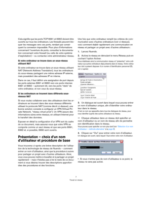 Page 77
Travail en réseau
Cela signifie que les ports TCP 6991 et 6992 doivent être 
ouverts sur tous les ordinateurs. Les firewalls peuvent blo-
quer les messages vers ces ports, rendant par consé-
quent la connexion impossible. Pour plus d’informations 
concernant l’ouverture de ports, consultez la documenta-
tion concernant votre firewall (ou celle de votre système 
d’exploitation) – ou contactez votre administrateur réseau.
Si votre ordinateur se trouve dans un sous-réseau 
utilisant NAT
Si votre...