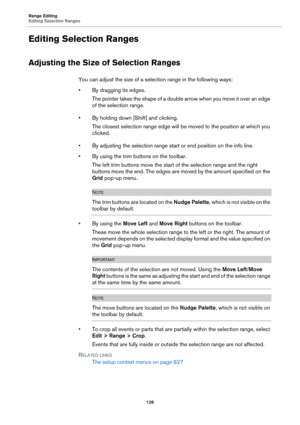 Page 126Range Editing
Editing Selection Ranges
126
Editing Selection Ranges
Adjusting the Size of Selection Ranges
You can adjust the size of a selection range in the following ways:
• By dragging its edges.
The pointer takes the shape of a double arrow when you move it over an edge 
of the selection range.
• By holding down [Shift] and clicking.
The closest selection range edge will be moved to the position at which you 
clicked.
• By adjusting the selection range start or end position on the info line.
• By...