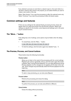 Page 263Audio processing and functions
Audio processing
263
If you attempt to process an event that is a shared copy (i. e. the event refers to a 
clip that is used by other events in the project), you are asked whether you want to 
create a new version of the clip.
Select “New Version” if you want the processing to affect the selected event only. 
Select “Continue” if you want the processing to affect all shared copies.
Common settings and features
If there are any settings for the selected Audio processing...