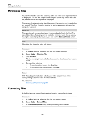 Page 331Pool
Working with the Pool
331
Minimizing Files
You can minimize the audio files according to the size of the audio clips referenced 
in the project. The files that are produced using this option only contain the audio 
file portions that are actually used in the project.
This can significantly reduce the size of the project if large portions of the audio files 
are unused. Therefore, the option is useful for archiving purposes after you have 
completed a project.
IMPORTANTIMPORTANTIMPORTANTIMPORTANT...