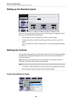 Page 398Remote controlling Cubase
The Remote Control Editor (Cubase Elements only)
398
Setting up the Standard Layout
Click the “Set up Cell Layout” button to open the Cell Layout Configuration panel. 
Here, you can make the following settings:
• Use the pop-up menu to specify the number of cells per page.
• In the lower section, select the switch layout that you want to use for the 
pages.
You can specify the number of switches for a cell by activating/deactivating 
them.
Defining the Controls
You can define...