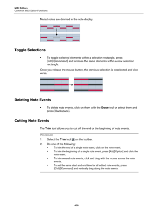 Page 439MIDI Editors
Common MIDI Editor Functions439
Muted notes are dimmed in the note display.
Toggle Selections
• To toggle selected elements within a selection rectangle, press [Ctrl]/[Command] and enclose the same elements within a new selection 
rectangle.
Once you release the mouse button, the prev io
 us selection is deselected and vice 
versa.
Deleting Note Events
• To delete note events, click on them with the  Erase tool or select them and 
press [Backspace].
Cutting Note Events
The  Trim  tool allows...