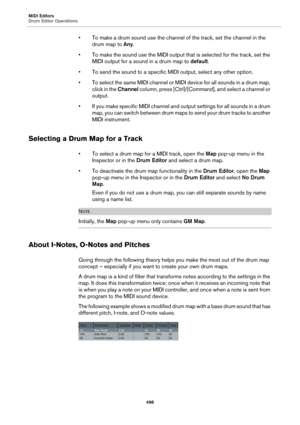 Page 498MIDI Editors
Drum Editor Operations
498
• To make a drum sound use the channel of the track, set the channel in the 
drum map to Any.
• To make the sound use the MIDI output that is selected for the track, set the 
MIDI output for a sound in a drum map to default.
• To send the sound to a specific MIDI output, select any other option.
• To select the same MIDI channel or MIDI device for all sounds in a drum map, 
click in the Channel column, press [Ctrl]/[Command], and select a channel or 
output.
• If...