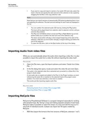 Page 620File handling
Importing audio
620
• If you want to copy and import a section of an audio CD track only, select the 
track in the list and specify the start and end of the selection to be copied by 
dragging the handles in the copy selection ruler.
NOTE
Note that you can import sections of several audio CD tracks by selecting them in turn 
and adjusting the selection. The start and end settings for each track are displayed in 
the list.
• You can audition the selected audio CD track by clicking the Play...