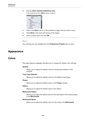 Page 647Preferences
Appearance
647
3. Activate Store marked preferences only.
In the preferences list a Store column is shown.
4. Click in the Store column of the preference pages that you want to save.
5. Click Store in the lower left section of the dialog.
6. Enter a preset name and click OK.
RESULT 
Your settings are now available from the Preferences Presets pop-up menu.
Appearance
Colors
This page features subpages that allow you to change the default color settings.
General
Allows you to adjust the default...