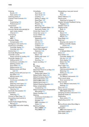 Page 677Index
677
Coloring
Events 436
Note events 436
Coloring tracks 93
Colorize Track Controls 659
Colors
Customizing 629
Preferences 647
Compressor
Strip module 228
Connect Sends automatically for 
each newly created 
Channel
 671
Connecting
Audio 8
MIDI 14
Constrain Delay 
Compensation
 378
Contiguous note events 452
Continuous controllers
Controller display 461
Controller lane 466
Control link 214
Controller Brightness 658
Controller curves
Smart controls for scaling 468
Controller display 460
Adding events...