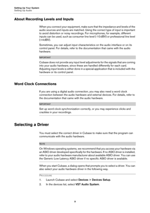 Page 9Setting Up Your System
Setting Up Audio
9
About Recording Levels and Inputs
When you connect your equipment, make sure that the impedance and levels of the 
audio sources and inputs are matched. Using the correct type of input is important 
to avoid distortion or noisy recordings. For microphones, for example, different 
inputs can be used, such as consumer line level (-10
 dBV) or professional line level 
(+4
 dBV).
Sometimes, you can adjust input characteristics on the audio interface or on its...