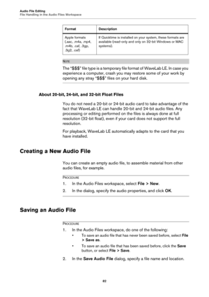 Page 82Audio File Editing
File Handling in the Audio Files Workspace
82
NOTE
The “$$$” file type is a temporary file format of WaveLab LE. In case you 
experience a computer, crash you may restore some of your work by 
opening any stray “$$$” files on your hard disk.
About 20-bit, 24-bit, and 32-bit Float Files
You do not need a 20-bit or 24-bit audio card to take advantage of the 
fact that WaveLab LE can handle 20-bit and 24-bit audio files. Any 
processing or editing performed on the files is always done at...