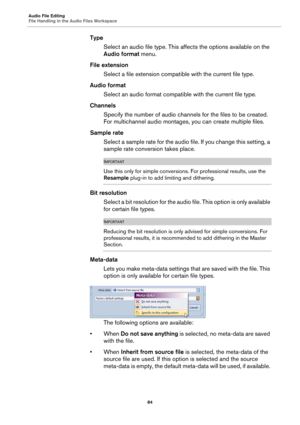 Page 84Audio File Editing
File Handling in the Audio Files Workspace
84
Type
Select an audio file type. This affects the options available on the 
Audio format menu.
File extension
Select a file extension compatible with the current file type.
Audio format
Select an audio format compatible with the current file type.
Channels
Specify the number of audio channels for the files to be created. 
For multichannel audio montages, you can create multiple files.
Sample rate
Select a sample rate for the audio file. If...
