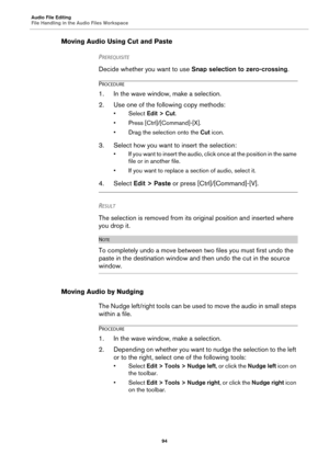 Page 94Audio File Editing
File Handling in the Audio Files Workspace
94
Moving Audio Using Cut and Paste
PREREQUISITE 
Decide whether you want to use Snap selection to zero-crossing.
PROCEDURE
1. In the wave window, make a selection.
2. Use one of the following copy methods:
