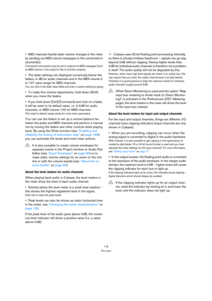 Page 118118
The mixer
MIDI channels handle fader volume changes in the mixer 
by sending out MIDI volume messages to the connected in-
strument(s).
Connected instruments must be set to respond to MIDI messages (such 
as MIDI volume in this case) for this to function properly.
The fader settings are displayed numerically below the 
faders, in dB for audio channels and in the MIDI volume 0 
to 127 value range for MIDI channels.
You can click in the fader value fields and enter a volume setting by typing.
To make...