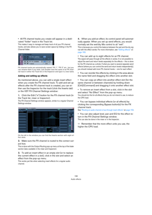 Page 158158
Audio effects
All FX channel tracks you create will appear in a dedi-
cated “folder” track in the Track list.
This makes it easy to manage and keep track of all your FX channel 
tracks, and also allows you to save screen space by folding in the FX 
Channel folder.
FX channel tracks are automatically named “FX 1”, “FX 2” etc., but you 
can rename them if you wish. Just double-click the name of an FX chan-
nel track in either the Track list or the Inspector and type in a new name.
Adding and setting up...