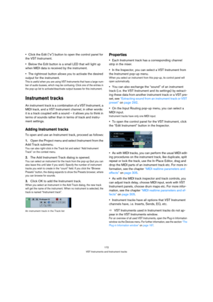 Page 172172
VST Instruments and Instrument tracks
Click the Edit (“e”) button to open the control panel for 
the VST Instrument. 
Below the Edit button is a small LED that will light up 
when MIDI data is received by the instrument.
The rightmost button allows you to activate the desired 
output for the instrument.
This is useful when you are using VST Instruments that have a large num-
ber of audio busses, which may be confusing. Click one of the entries in 
the pop-up list to activate/deactivate output busses...