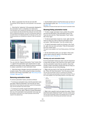 Page 198198
Automation
4.Select a parameter from the list and click OK.
The parameter will then replace the current parameter in the automation 
track.
ÖNote that the “replacing” of the parameter displayed in 
the automation track is completely non-destructive. 
If the automation track contained any automation data for the parameter 
you just replaced, this data will still be there, although it will not be visible 
after you replaced the parameter. If you click in the parameter display you 
can switch back to...