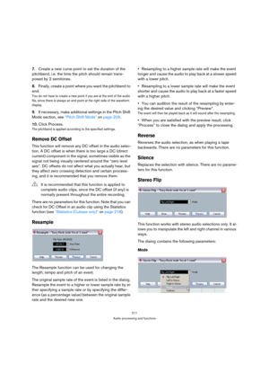 Page 211211
Audio processing and functions
7.Create a new curve point to set the duration of the 
pitchbend, i.e. the time the pitch should remain trans-
posed by 2 semitones.
8.Finally, create a point where you want the pitchbend to 
end.
You do not have to create a new point if you are at the end of the audio 
file, since there is always an end point at the right side of the waveform 
display.
9.If necessary, make additional settings in the Pitch Shift 
Mode section, see “Pitch Shift Mode” on page 209....