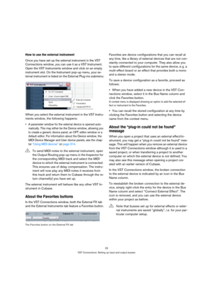 Page 2323
VST Connections: Setting up input and output busses
How to use the external instrument
Once you have set up the external instrument in the VST 
Connections window, you can use it as a VST Instrument. 
Open the VST Instruments window and click on an empty 
instrument slot. On the Instrument pop-up menu, your ex-
ternal instrument is listed on the External Plug-ins submenu:
When you select the external instrument in the VST Instru-
ments window, the following happens:
 A parameter window for the...