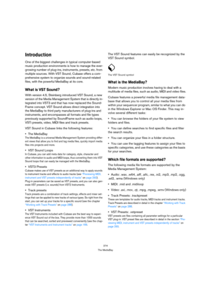 Page 274274
The MediaBay
Introduction
One of the biggest challenges in typical computer-based 
music production environments is how to manage the ever-
growing number of plug-ins, instruments, presets, etc. from 
multiple sources. With VST Sound, Cubase offers a com-
prehensive system to organize sounds and sound-related 
files, with the powerful MediaBay at its core.
What is VST Sound?
With version 4.5, Steinberg introduced VST Sound, a new 
version of the Media Management System that is directly in-
tegrated...