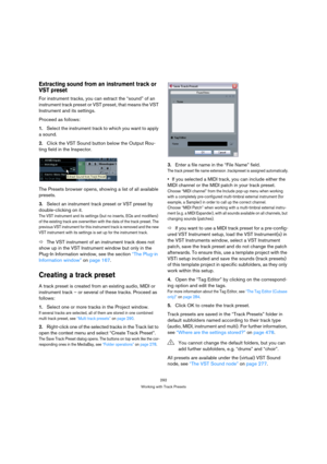 Page 292292
Working with Track Presets
Extracting sound from an instrument track or 
VST preset
For instrument tracks, you can extract the “sound” of an 
instrument track preset or VST preset, that means the VST 
Instrument and its settings.
Proceed as follows:
1.Select the instrument track to which you want to apply 
a sound.
2.Click the VST Sound button below the Output Rou-
ting field in the Inspector. 
The Presets browser opens, showing a list of all available 
presets. 
3.Select an instrument track preset...