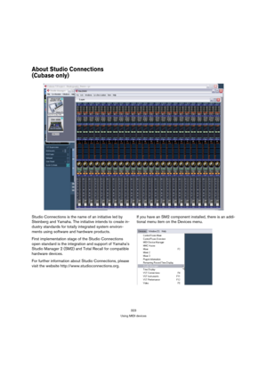 Page 323323
Using MIDI devices
About Studio Connections 
(Cubase only)
Studio Connections is the name of an initiative led by 
Steinberg and Yamaha. The initiative intends to create in-
dustry standards for totally integrated system environ-
ments using software and hardware products.
First implementation stage of the Studio Connections 
open standard is the integration and support of Yamaha’s 
Studio Manager 2 (SM2) and Total Recall for compatible 
hardware devices. 
For further information about Studio...