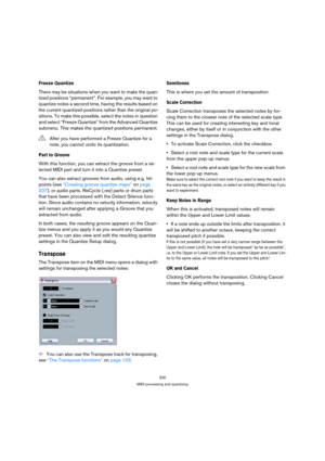 Page 330330
MIDI processing and quantizing
Freeze Quantize
There may be situations when you want to make the quan-
tized positions “permanent”. For example, you may want to 
quantize notes a second time, having the results based on 
the current quantized positions rather than the original po-
sitions. To make this possible, select the notes in question 
and select “Freeze Quantize” from the Advanced Quantize 
submenu. This makes the quantized positions permanent.
Part to Groove
With this function, you can...
