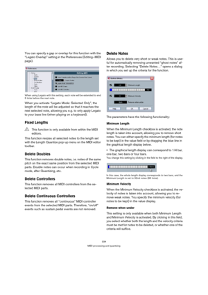 Page 334334
MIDI processing and quantizing
You can specify a gap or overlap for this function with the 
“Legato Overlap” setting in the Preferences (Editing–MIDI 
page).
When using Legato with this setting, each note will be extended to end 
5 ticks before the next note.
When you activate “Legato Mode: Selected Only”, the 
length of the note will be adjusted so that it reaches the 
next selected note, allowing you e.g. to only apply Legato 
to your bass line (when playing on a keyboard).
Fixed Lengths
This...