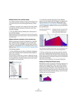 Page 355355
The MIDI editors
Deleting events in the controller display
You delete events by clicking on them with the Eraser tool 
or by selecting them and pressing [Backspace]. Please 
note:
Deleting a controller event makes the last event before 
this valid up until the next event. It does not “zero” any 
controller changes.
You can delete notes by deleting their velocity bars in 
the controller display.
Please be aware that if there is more than one note on the same position, 
there may still only be one...