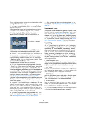 Page 3939
The Project window
Once you have created tracks, you can manipulate and re-
arrange them in various ways:
To rename a track, double-click in the name field and 
type in a new name.
If you hold down any modifier key when pressing [Return] to close the 
name field, all events on the track will get the name you entered.
To select a track, click on it in the Track list.
A selected track is indicated by a light gray color in the Track list.
It is possible to select several tracks by pressing...