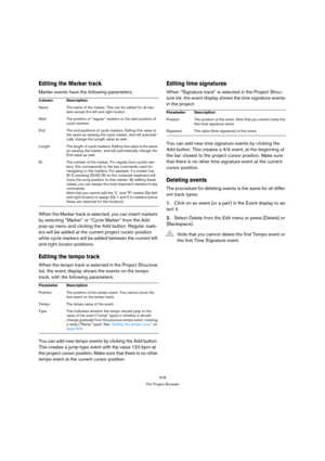 Page 418418
The Project Browser
Editing the Marker track
Marker events have the following parameters:
When the Marker track is selected, you can insert markers 
by selecting “Marker” or “Cycle Marker” from the Add 
pop-up menu and clicking the Add button. Regular mark-
ers will be added at the current project cursor position 
while cycle markers will be added between the current left 
and right locator positions.
Editing the tempo track
When the tempo track is selected in the Project Structure 
list, the event...