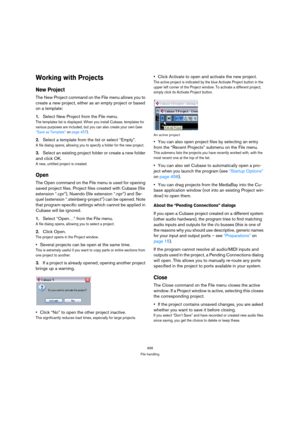 Page 456456
File handling
Working with Projects
New Project
The New Project command on the File menu allows you to 
create a new project, either as an empty project or based 
on a template:
1.Select New Project from the File menu.
The templates list is displayed. When you install Cubase, templates for 
various purposes are included, but you can also create your own (see 
“Save as Template” on page 457).
2.Select a template from the list or select “Empty”.
A file dialog opens, allowing you to specify a folder for...