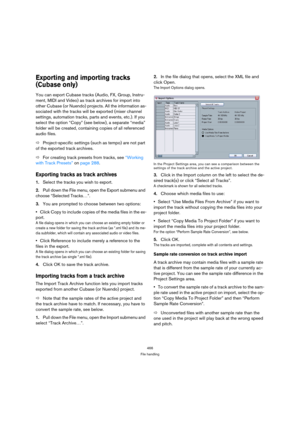 Page 466466
File handling
Exporting and importing tracks 
(Cubase only)
You can export Cubase tracks (Audio, FX, Group, Instru-
ment, MIDI and Video) as track archives for import into 
other Cubase (or Nuendo) projects. All the information as-
sociated with the tracks will be exported (mixer channel 
settings, automation tracks, parts and events, etc.). If you 
select the option “Copy” (see below), a separate “media” 
folder will be created, containing copies of all referenced 
audio files.
ÖProject-specific...