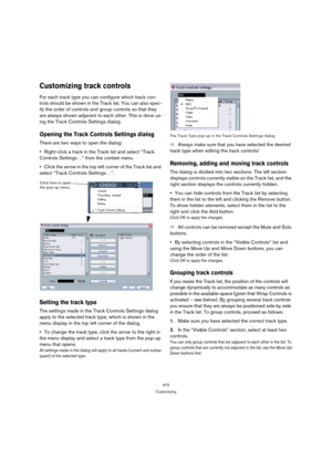 Page 472472
Customizing
Customizing track controls
For each track type you can configure which track con-
trols should be shown in the Track list. You can also spec-
ify the order of controls and group controls so that they 
are always shown adjacent to each other. This is done us-
ing the Track Controls Settings dialog.
Opening the Track Controls Settings dialog
There are two ways to open the dialog:
Right-click a track in the Track list and select “Track 
Controls Settings…” from the context menu.
Click the...